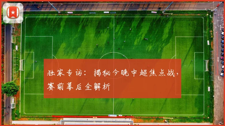 独家专访:揭秘今晚中超焦点战,赛前幕后全解析