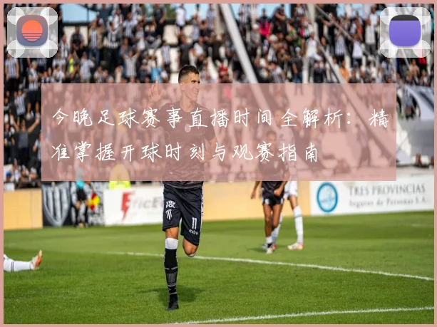 今晚足球赛事直播时间全解析：精准掌握开球时刻与观赛指南