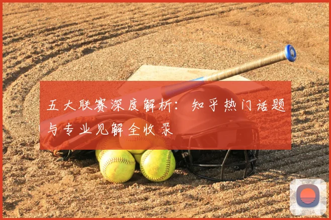 五大联赛深度解析：知乎热门话题与专业见解全收录