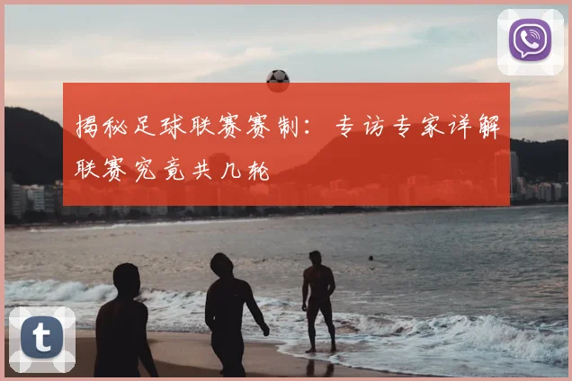 揭秘足球联赛赛制:专访专家详解联赛究竟共几轮
