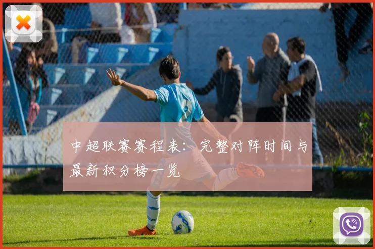 中超联赛赛程表:完整对阵时间与最新积分榜一览